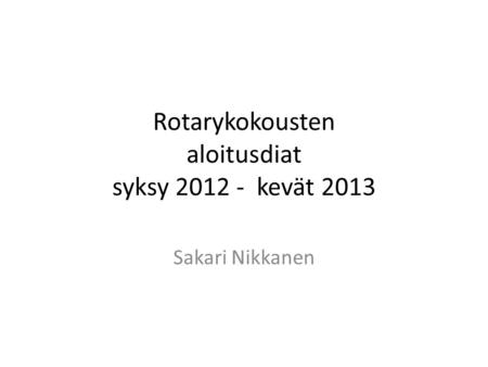 Rotarykokousten aloitusdiat syksy kevät 2013