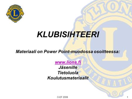 13.11.2011 KLUBISIHTEERI Materiaali on Power Point-muodossa osoitteessa: www.lions.fi Jäsenille Tietoluola Koulutusmateriaalit.