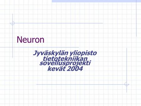 Neuron Jyväskylän yliopisto tietotekniikan sovellusprojekti kevät 2004.