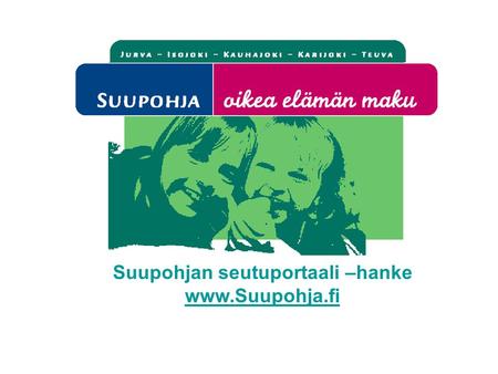 Suupohjan seutuportaali –hanke www.Suupohja.fi www.Suupohja.fi.