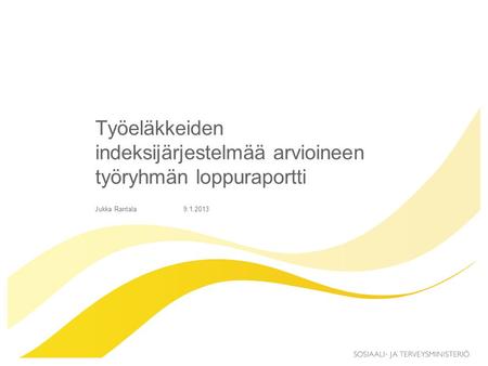 Työeläkkeiden indeksijärjestelmää arvioineen työryhmän loppuraportti Jukka Rantala9.1.2013.