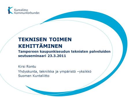 TEKNISEN TOIMEN KEHITTÄMINEN Tampereen kaupunkiseudun teknisten palveluiden seutuseminaari 23.3.2011 Kirsi Rontu Yhdyskunta, tekniikka ja ympäristö.