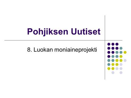 Pohjiksen Uutiset 8. Luokan moniaineprojekti. Projektin tavoitteet  Jokainen luokka koostaa uutislähetyksen (videon) annetusta aiheesta  Uutislähetys.