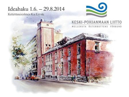 Ideahaku 1.6. – 29.8.2014 Kehittämisjohtaja Kaj Lyyski.