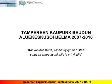 Tampereen kaupunkiseudun kuntayhtymä 2007 / RA-M TAMPEREEN KAUPUNKISEUDUN ALUEKESKUSOHJELMA 2007-2010 ”Kasvun haasteita, kilpailukyvyn perustaa: sujuvaa.