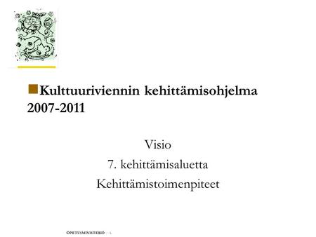 O PETUSMINISTERIÖ / /1.  Kulttuuriviennin kehittämisohjelma 2007-2011 Visio 7. kehittämisaluetta Kehittämistoimenpiteet.