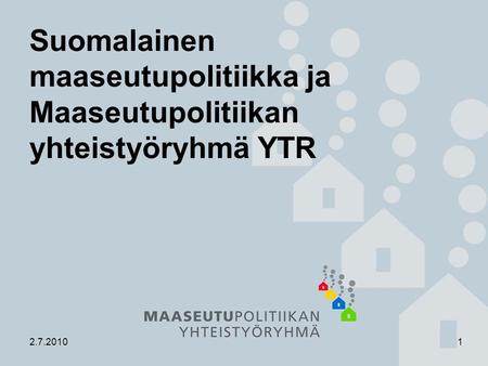 28.6.20141 2.7.20101 Suomalainen maaseutupolitiikka ja Maaseutupolitiikan yhteistyöryhmä YTR.