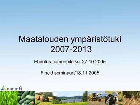 Maatalouden ympäristötuki 2007-2013 Ehdotus toimenpiteiksi 27.10.2005 Fincid seminaari/18.11.2005.