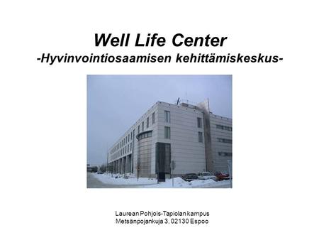 Well Life Center -Hyvinvointiosaamisen kehittämiskeskus- Laurean Pohjois-Tapiolan kampus Metsänpojankuja 3, 02130 Espoo.
