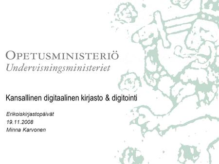 Kansallinen digitaalinen kirjasto & digitointi Erikoiskirjastopäivät 19.11.2008 Minna Karvonen.