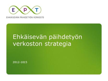 Ehkäisevän päihdetyön verkoston strategia 2012-1015.