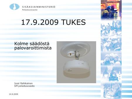 14.9.2009 17.9.2009 TUKES Kolme säädöstä palovaroittimista Jussi Rahikainen SM pelastusosasto.