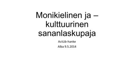 Monikielinen ja – kulttuurinen sananlaskupaja ActLib-hanke Alba 9.5.2014.