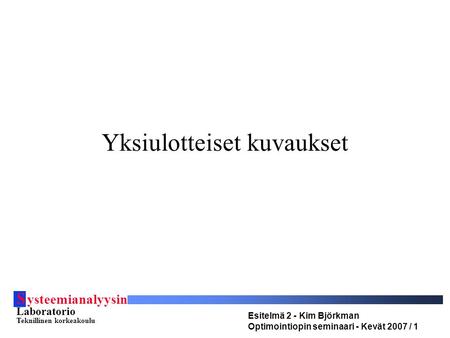 S ysteemianalyysin Laboratorio Teknillinen korkeakoulu Esitelmä 2 - Kim Björkman Optimointiopin seminaari - Kevät 2007 / 1 Yksiulotteiset kuvaukset.