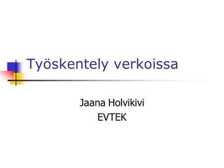 Työskentely verkoissa Jaana Holvikivi EVTEK Tietojenkäsittelyn historiaa 1950 1960 1970-luku 2001 Ensimmäiset tietokoneet PC:t Suuret tietokoneet laskentaan,
