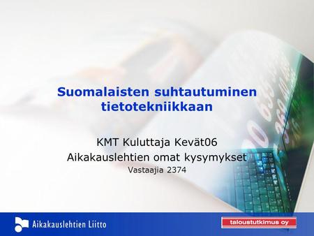 Suomalaisten suhtautuminen tietotekniikkaan KMT Kuluttaja Kevät06 Aikakauslehtien omat kysymykset Vastaajia 2374.