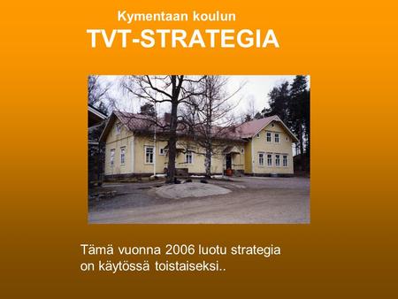 Kymentaan koulun TVT-STRATEGIA Tämä vuonna 2006 luotu strategia on käytössä toistaiseksi..