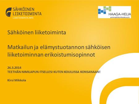 Haaga-Helia matkailun sähköisen liiketoiminnan erikoistumisopinn0t 2014 26.3.2014 Sähköinen liiketoiminta Matkailun ja elämystuotannon sähköisen liiketoiminnan.