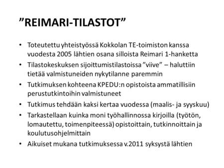 ”REIMARI-TILASTOT” • Toteutettu yhteistyössä Kokkolan TE-toimiston kanssa vuodesta 2005 lähtien osana silloista Reimari 1-hanketta • Tilastokeskuksen sijoittumistilastoissa.