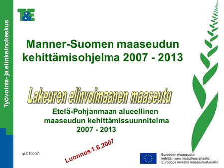 Työvoima- ja elinkeinokeskus -rrp 010607- Manner-Suomen maaseudun kehittämisohjelma 2007 - 2013 Etelä-Pohjanmaan alueellinen maaseudun kehittämissuunnitelma.