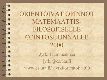 ORIENTOIVAT OPINNOT MATEMAATTIS- FILOSOFISELLE OPINTOSUUNNALLE 2000 Jyrki Nummenmaa