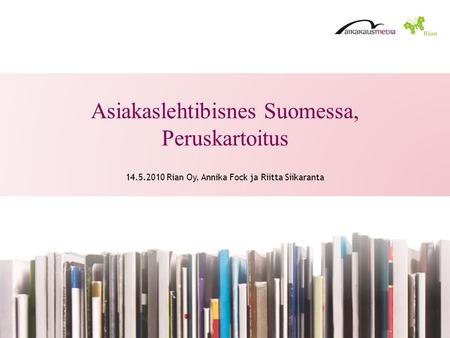 Asiakaslehtibisnes Suomessa, Peruskartoitus 14.5.2010 Rian Oy, Annika Fock ja Riitta Siikaranta.