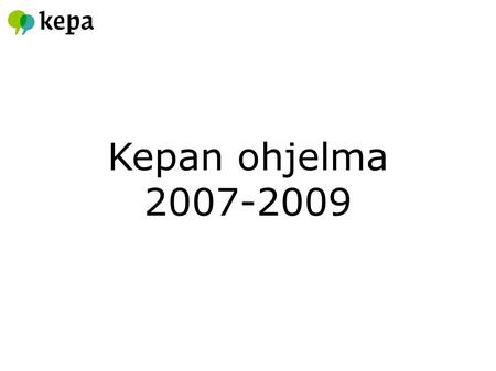 Kepan ohjelma 2007-2009. Kehitysyhteistyön palvelukeskus Kepa ry2 Jäsenten toiminta- edellytykset: * Koulutus * Edunvalvonta * Jäsenpalvelut KVK * Maailma.