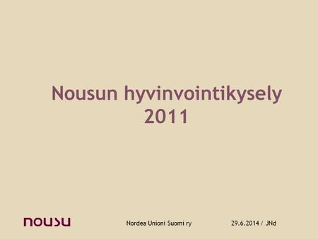 29.6.2014 / JNd Nordea Unioni Suomi ry Nousun hyvinvointikysely 2011.