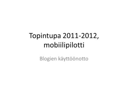Topintupa 2011-2012, mobiilipilotti Blogien käyttöönotto.