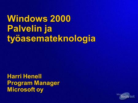Windows 2000 Palvelin ja työasemateknologia Harri Henell Program Manager Microsoft oy.