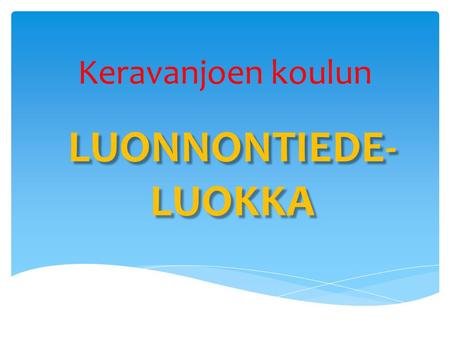 Keravanjoen koulun LUONNONTIEDE-LUOKKA.