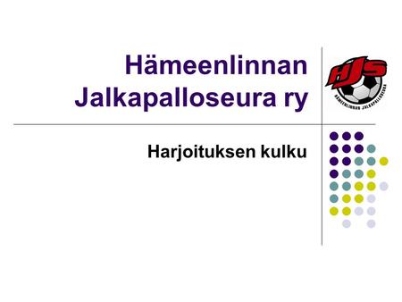 Hämeenlinnan Jalkapalloseura ry Harjoituksen kulku.