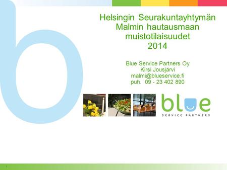Helsingin Seurakuntayhtymän Malmin hautausmaan muistotilaisuudet 2014 Blue Service Partners Oy Kirsi Jousjärvi malmi@blueservice.fi puh. 09 - 23 402.