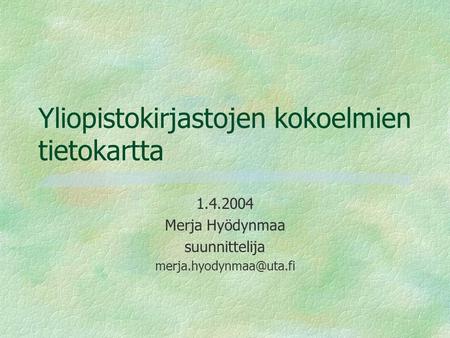 Yliopistokirjastojen kokoelmien tietokartta 1.4.2004 Merja Hyödynmaa suunnittelija