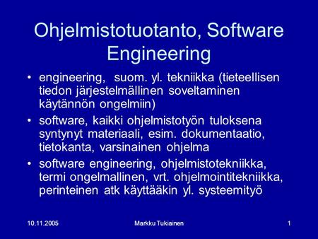 10.11.2005Markku Tukiainen1 Ohjelmistotuotanto, Software Engineering •engineering, suom. yl. tekniikka (tieteellisen tiedon järjestelmällinen soveltaminen.