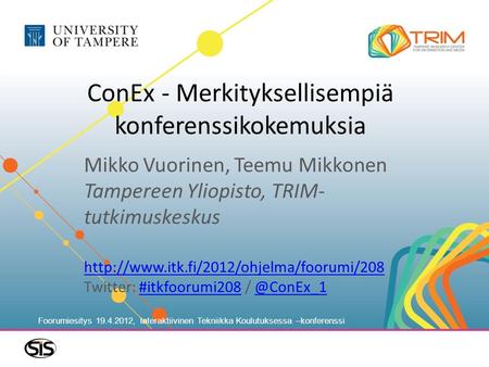 ConEx - Merkityksellisempiä konferenssikokemuksia Mikko Vuorinen, Teemu Mikkonen Tampereen Yliopisto, TRIM- tutkimuskeskus