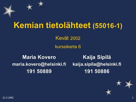22.3.2002 1 Kemian tietolähteet (55016-1) Kaija Sipilä 191 50886 Maria Kovero 191 50889 Kevät 2002 kurssikerta.