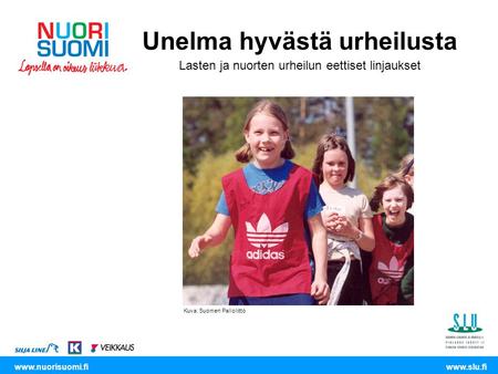 Www.nuorisuomi.fiwww.slu.fi Unelma hyvästä urheilusta Lasten ja nuorten urheilun eettiset linjaukset Kuva: Suomen Palloliitto.
