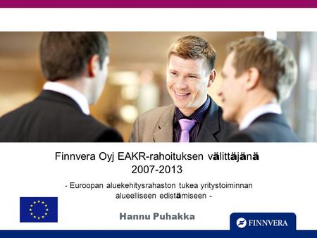 Click to edit Master title style Testing Finnvera Oyj EAKR-rahoituksen v ä litt ä j ä n ä 2007-2013 - Euroopan aluekehitysrahaston tukea yritystoiminnan.