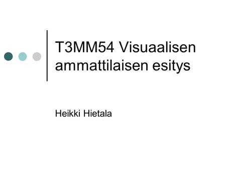 T3MM54 Visuaalisen ammattilaisen esitys Heikki Hietala.