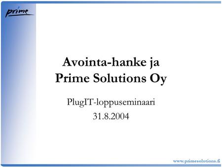 Www.primesolutions.fi Avointa-hanke ja Prime Solutions Oy PlugIT-loppuseminaari 31.8.2004.