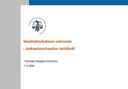 Vaalirahoituksen valvonta - tarkastusviraston tehtävät Ylijohtaja Marjatta Kimmonen 7.5.2009.