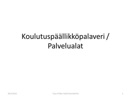 Koulutuspäällikköpalaveri / Palvelualat 30.6.20141Tuija Hilden heidi Kaartokallio.