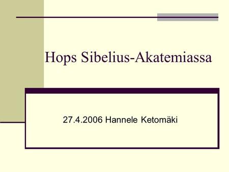 Hops Sibelius-Akatemiassa 27.4.2006 Hannele Ketomäki.