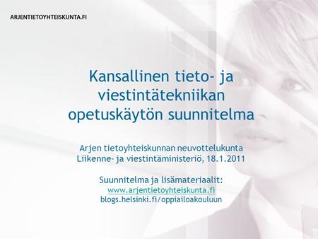 Kansallinen tieto- ja viestintätekniikan opetuskäytön suunnitelma Arjen tietoyhteiskunnan neuvottelukunta Liikenne- ja viestintäministeriö, 18.1.2011 Suunnitelma.