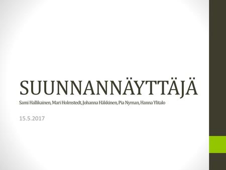 SUUNNANNÄYTTÄJÄ Sami Hallikainen, Mari Holmstedt, Johanna Häkkinen, Pia Nyman, Hanna Ylitalo 15.5.2017.