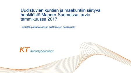 Uudistuvien kuntien ja maakuntiin siirtyvä henkilöstö Manner-Suomessa, arvio tammikuussa 2017 - sisältää palkkaa saavan päätoimisen henkilöstön.
