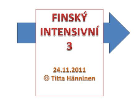 FINSKÝ INTENSIVNÍ 3 24.11.2011  Titta Hänninen.