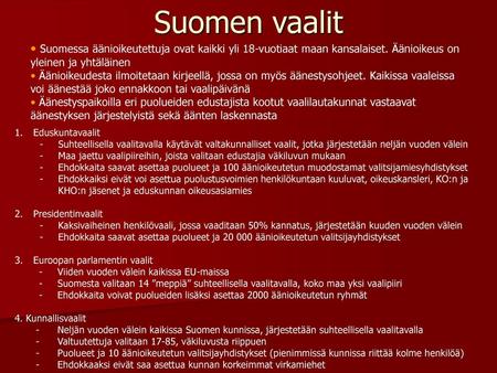 Suomen vaalit Suomessa äänioikeutettuja ovat kaikki yli 18-vuotiaat maan kansalaiset. Äänioikeus on yleinen ja yhtäläinen Äänioikeudesta ilmoitetaan kirjeellä,