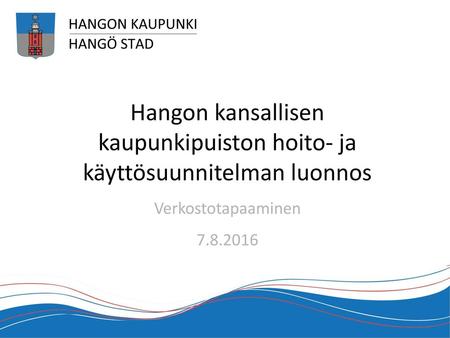 Hangon kansallisen kaupunkipuiston hoito- ja käyttösuunnitelman luonnos Verkostotapaaminen 7.8.2016.